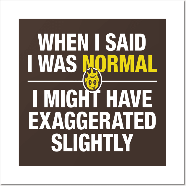 When I said I was normal 3 Wall Art by HaldaneDesign